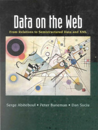 Abiteboul, Serge, Buneman, Peter, Suciu, Dan — Data on the Web: From Relations to Semistructured Data and XML (The Morgan Kaufmann Series in Data Management Systems)