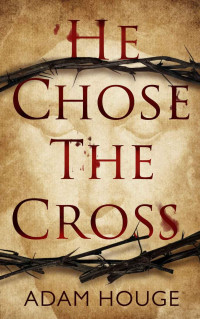 Adam Houge [Houge, Adam] — He Chose the Cross