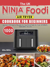 Ellie Willis — The UK Ninja Foodi Air Fryer Cookbook For Beginners: 1000-Day Easy and Healthy Recipes for Your Ninja Foodi Air Fryer [AF300UK], Dual Zone, 7.6 Litre