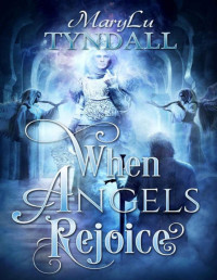 MaryLu Tyndall — When Angels Rejoice (Guardians of the Saints Book 3)