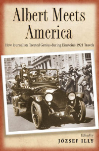 edited by J — Albert Meets America: How Journalists Treated Genius during Einstein's 1921 Travels