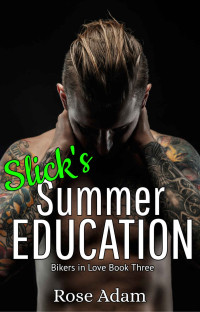 Rose Adam — Slick's Summer Education (Bikers in Love Book 3)