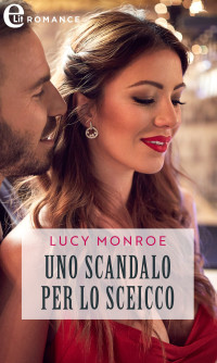 Lucy Monroe — Uno scandalo per lo sceicco (eLit)