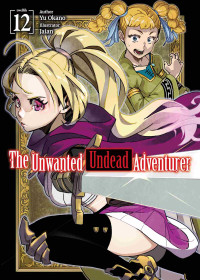 Yu Okano — The Unwanted Undead Adventurer: Volume 12
