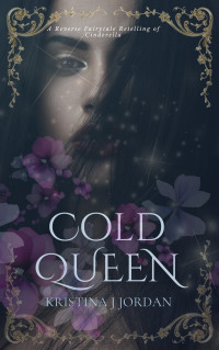 Jordan, Kristina J — Cold Queen: A Reverse Fairytale Retelling of Cinderella