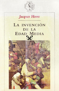 Jacques Heers — La Invención de la Edad Media