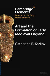 Catherine E. Karkov — Art and the Formation of Early Medieval England