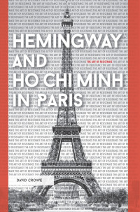 David Crowe; — Hemingway and Ho Chi Minh in Paris