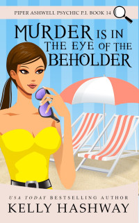 Kelly Hashway — Murder Is In the Eye of the Beholder (Piper Ashwell Psychic P.I. Mystery 14)