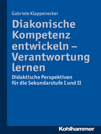 Gabriele Klappenecker — Diakonische Kompetenz entwickeln - Verantwortung lernen