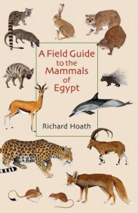 Richard Hoath [Hoath, Richard] — A Field Guide to the Mammals of Egypt