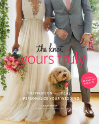 Carley Roney — The Knot Yours Truly: Inspiration and Ideas to Personalize Your Wedding