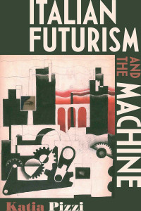 Katia Pizzi; — Italian Futurism and the Machine