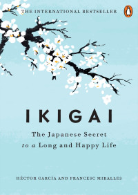 Héctor García & Francesc Miralles — Ikigai: The Japanese Secret to a Long and Happy Life