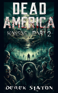Derek Slaton — Dead America - Kansas Pt. 2 (Dead America - The Second Month Book 44)