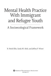 Ellis, Beverley Heidi;Abdi, Saida M.;Winer, Jeffrey P.; — Mental Health Practice With Immigrant and Refugee Youth