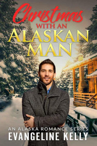 Evangeline Kelly — Christmas With An Alaskan Man (An Alaskan Romance Series Book 3)