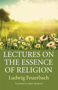 Ludwig Feuerbach; — Lectures on the Essence of Religion