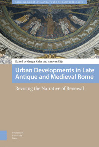 Gregor Kalas (Editor) & Ann van Dijk (Editor) — Urban Developments in Late Antique and Medieval Rome