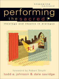 Johnson, Todd Eric;Savidge, Dale; — Performing the Sacred (Engaging Culture)