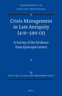 Allen, Pauline, Neil, Bronwen — Crisis Management in Late Antiquity (410-590 CE): A Survey of the Evidence From Episcopal Letters