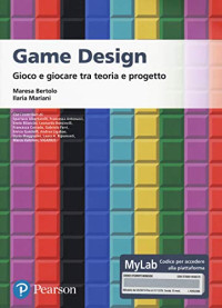 M. Bertolo, I. Mariani — Game design. Gioco e giocare tra teoria e progetto. Ediz. MyLab