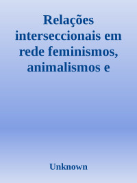 Vários — Relações interseccionais em rede feminismos, animalismos e veganismos 