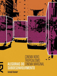 Ismail Xavier — Alegorias do subdesenvolvimento: Cinema novo, tropicalismo e cinema marginal