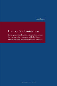 Luigi Lacchè — History & Constitution. Developments in European Constitutionalism: the comparative experience of Italy, France, Switzerland and Belgium (19th-20th centuries)