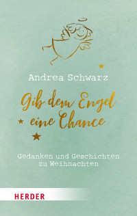 Andrea Schwarz; — Gib dem Engel eine Chance