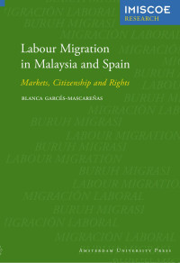 Blanca Garces-Mascarenas — Labour Migration in Malaysia and Spain: Markets, Citizenship and Rights