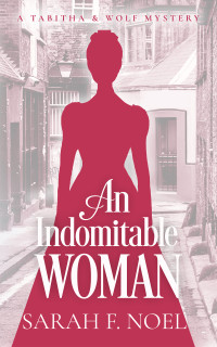 Noel, Sarah F. — An Indomitable Woman: A Historical Romance Mystery (Tabitha & Wolf Historical Mystery Series Book 7)