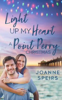 Joanne Speirs — Light Up My Heart – A Point Perry Christmas: A small town, second chance romance full of heart and soul