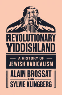 Alain Brossat & Sylvia Klingberg — Revolutionary Yiddishland