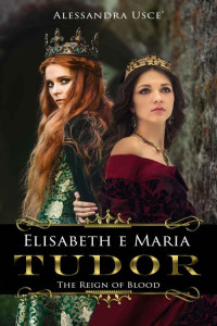 Alessandra Usce' — Elisabeth e Maria Tudor: The Reign of Blood (Italian Edition)