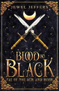 Jewel Jeffers — Blood So Black (Fae of The Sun and Moon Book 1)