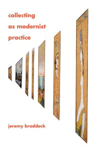 Jeremy Braddock — Collecting as Modernist Practice