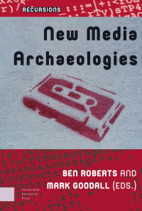 Ben Roberts & Mark Goodall (Editors) — New Media Archaeologies