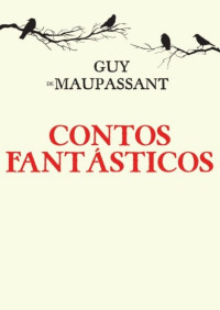 Guy de Maupassant [Maupassant, Guy de] — Contos Fantásticos