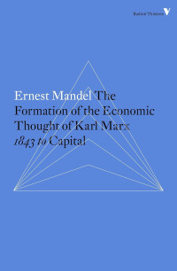 Ernest Mandel — The Formation Of The Economic Thought Of Karl Marx: 1843 To Capital