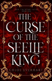Chloe Everhart — The Curse of the Seelie King (Our Twisted Fates Book 1)