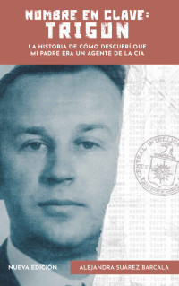 Alejandra Suárez Barcala & Martha Peterson — Nombre en clave: Trigon. La historia de cómo descubrí que mi padre era un agente de la CIA (Spanish Edition)