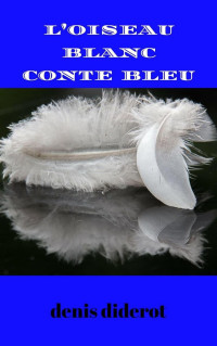 Denis Diderot — L'oiseau Blanc: Conte Bleu