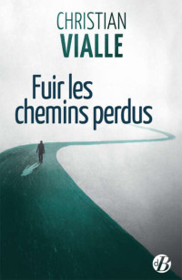 Christian Vialle — Fuir les chemins perdus