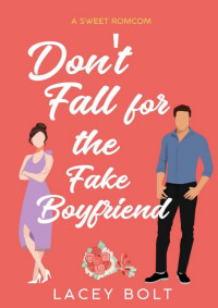 Lacey Bolt — Don't Fall for the Fake Boyfriend: A Sweet Romcom 