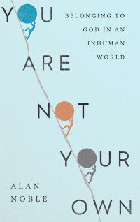 Alan Noble; — You Are Not Your Own