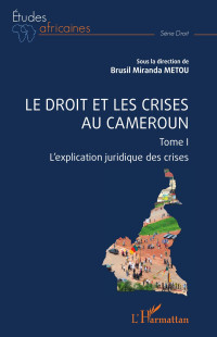 Brusil Miranda Metou; — Le droit et les crises au Cameroun. Tome1