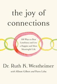 Dr. Ruth K. Westheimer — The Joy of Connections: 100 Ways to Beat Loneliness and Live a Happier and More Meaningful Life