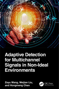 Zeyu Wang , Weijian Liu , and Hongmeng Chen — Adaptive Detection for Multichannel Signals in Non-Ideal Environments