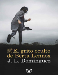 Juan Luis Domínguez — EL GRITO OCULTO DE BERTA LENNOX